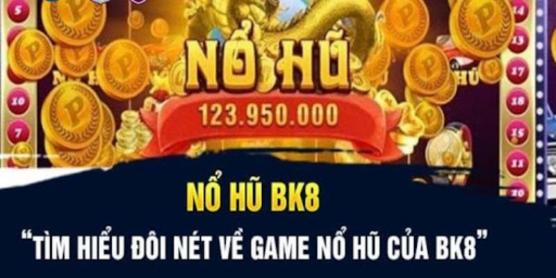 Giới thiệu thông tin tổng quan về sảnh nổ hũ BK8